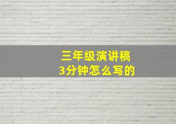 三年级演讲稿3分钟怎么写的