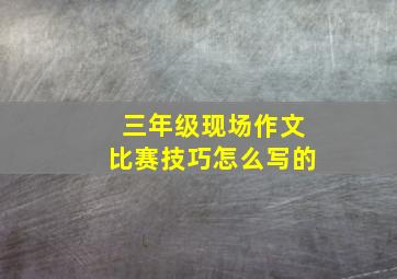 三年级现场作文比赛技巧怎么写的