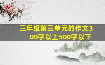 三年级第三单元的作文300字以上500字以下