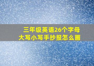 三年级英语26个字母大写小写手抄报怎么画