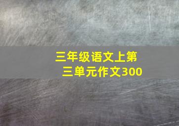 三年级语文上第三单元作文300