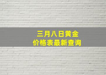 三月八日黄金价格表最新查询