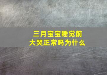 三月宝宝睡觉前大哭正常吗为什么