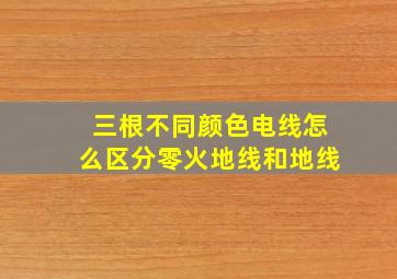 三根不同颜色电线怎么区分零火地线和地线