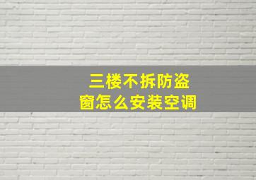 三楼不拆防盗窗怎么安装空调