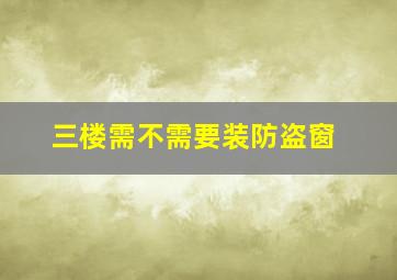 三楼需不需要装防盗窗