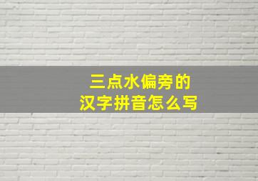 三点水偏旁的汉字拼音怎么写