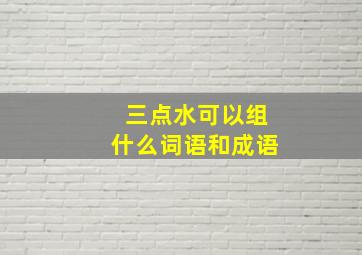 三点水可以组什么词语和成语