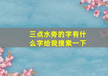 三点水旁的字有什么字给我搜索一下