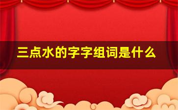 三点水的字字组词是什么