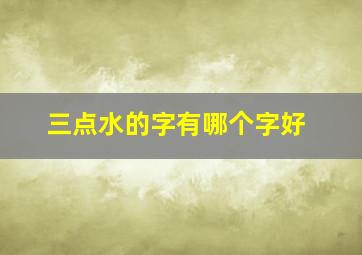 三点水的字有哪个字好