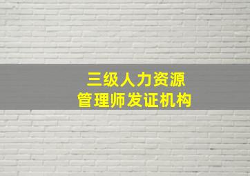 三级人力资源管理师发证机构