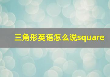 三角形英语怎么说square