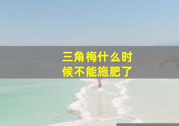 三角梅什么时候不能施肥了