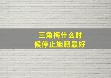 三角梅什么时候停止施肥最好