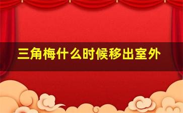 三角梅什么时候移出室外