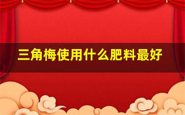 三角梅使用什么肥料最好