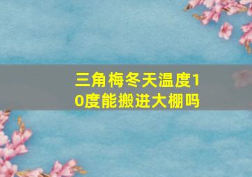 三角梅冬天温度10度能搬进大棚吗