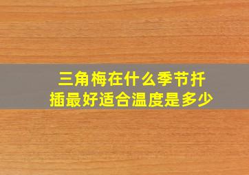 三角梅在什么季节扦插最好适合温度是多少