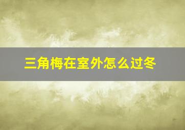 三角梅在室外怎么过冬