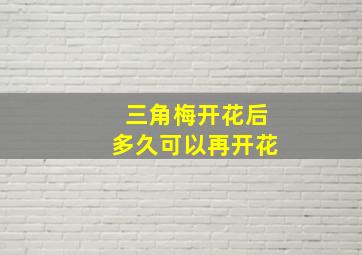 三角梅开花后多久可以再开花