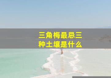 三角梅最忌三种土壤是什么