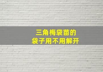 三角梅袋苗的袋子用不用解开