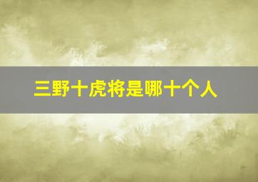 三野十虎将是哪十个人