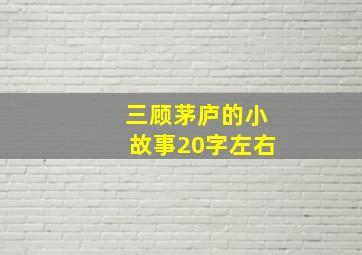 三顾茅庐的小故事20字左右