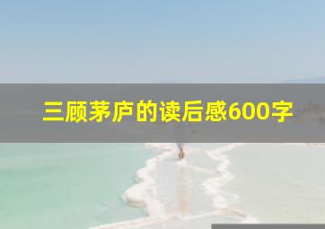 三顾茅庐的读后感600字