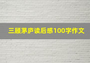 三顾茅庐读后感100字作文