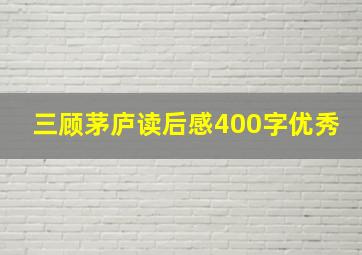 三顾茅庐读后感400字优秀