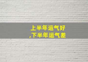 上半年运气好,下半年运气差