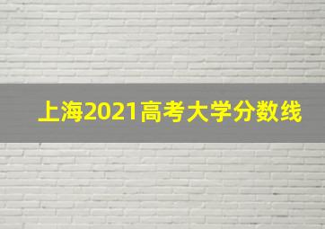 上海2021高考大学分数线