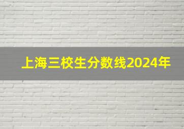 上海三校生分数线2024年