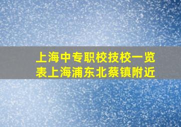 上海中专职校技校一览表上海浦东北蔡镇附近