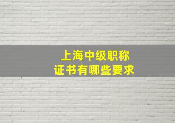 上海中级职称证书有哪些要求