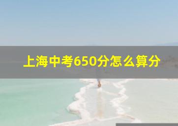 上海中考650分怎么算分