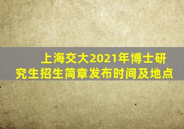 上海交大2021年博士研究生招生简章发布时间及地点