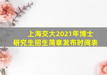 上海交大2021年博士研究生招生简章发布时间表