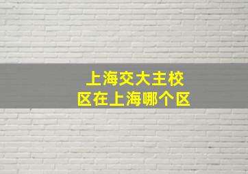 上海交大主校区在上海哪个区