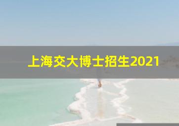 上海交大博士招生2021