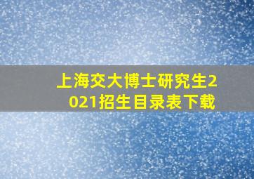 上海交大博士研究生2021招生目录表下载