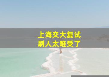 上海交大复试刷人太难受了