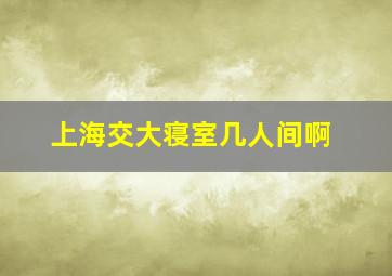 上海交大寝室几人间啊