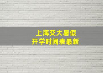 上海交大暑假开学时间表最新