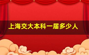 上海交大本科一届多少人