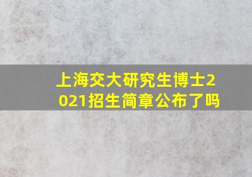 上海交大研究生博士2021招生简章公布了吗