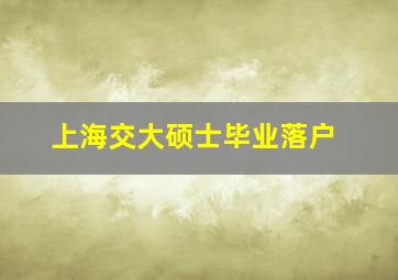 上海交大硕士毕业落户