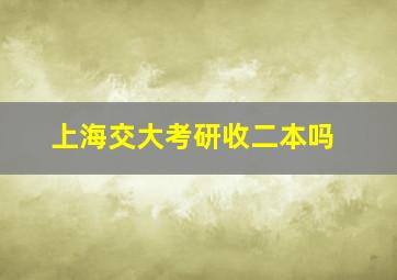 上海交大考研收二本吗